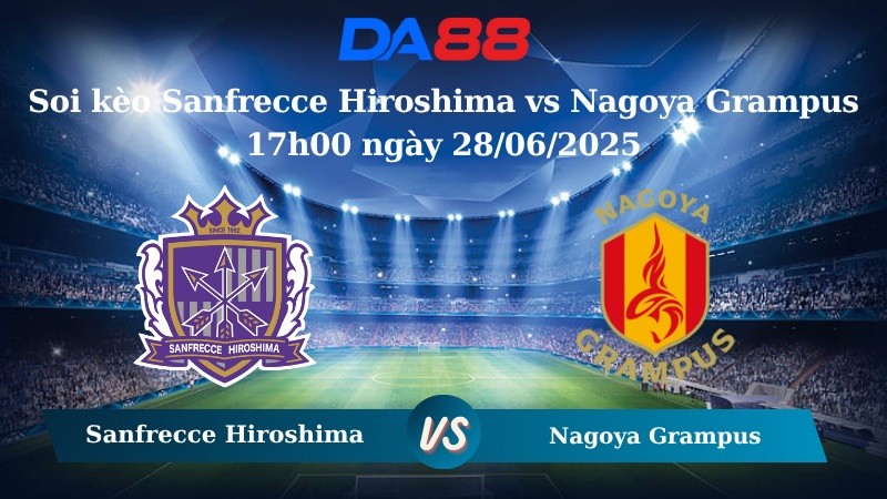 DA88 Nhận định soi kèo Sanfrecce Hiroshima vs Nagoya Grampus 17h00 ngày 28/06/2025 - VĐQG Nhật Bản