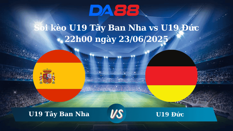 DA88 Nhận định soi kèo U19 Tây Ban Nha vs U19 Đức 22h00 ngày 23/06/2025 - VCK U19 Châu Âu