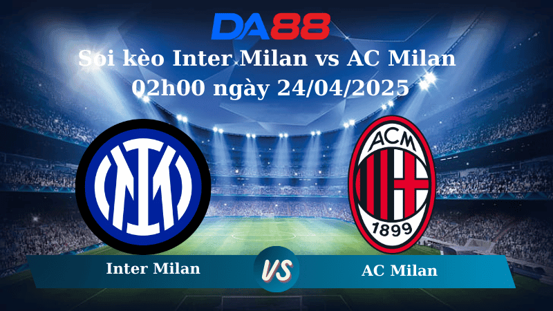 DA88 Nhận định soi kèo Inter  Milan vs AC Milan 02h00 ngày 24/04/2025 – Coppa Italia