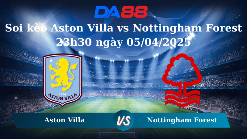 DA88 Nhận định soi kèo Aston Villa vs Nottingham Forest 23h30 ngày 05/04/2025 - Ngoại hạng Anh