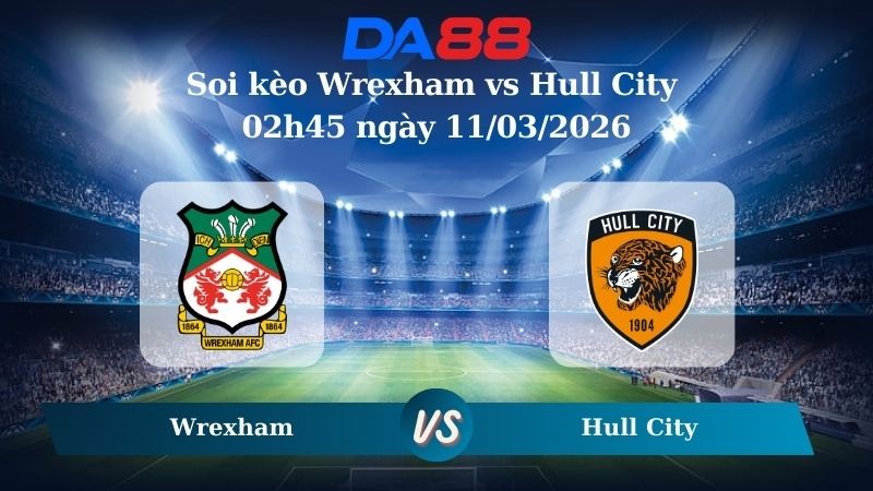 DA88 Nhận định soi kèo Wrexham vs Hull City 02h45 ngày 11/03/2026 – Hạng nhất Anh