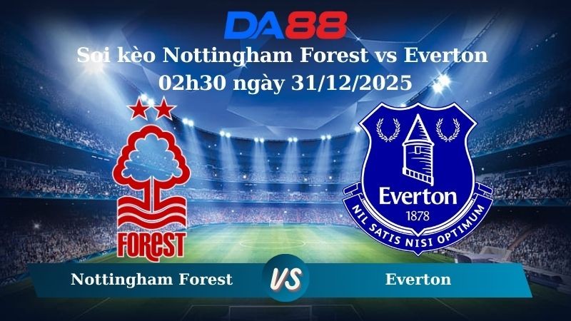 DA88 Nhận định soi kèo Nottingham Forest vs Everton 02h30 ngày 31/12/2025 – Ngoại hạng Anh