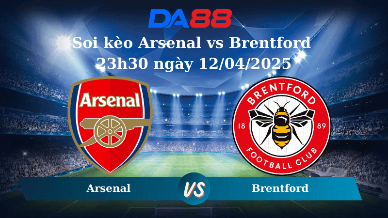 DA88 Nhận định soi kèo Arsenal vs Brentford 23h30 ngày 12/04/2025 – Ngoại hạng Anh