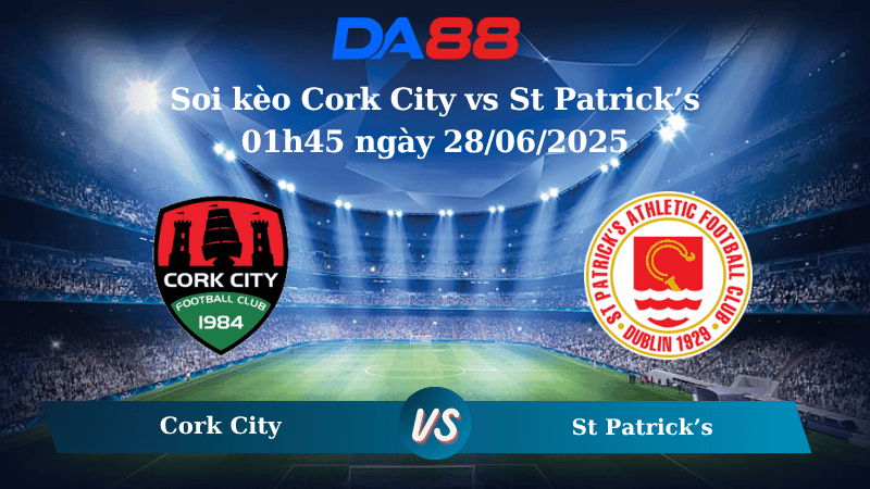 DA88 Nhận định soi kèo Cork City vs St Patrick’s 01h45 ngày 28/06/2025 - VĐQG Ireland