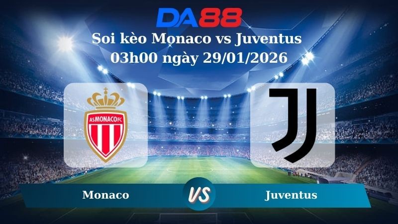 DA88 Nhận định soi kèo Monaco vs Juventus 03h00 ngày 29/01/2026 – Champions League