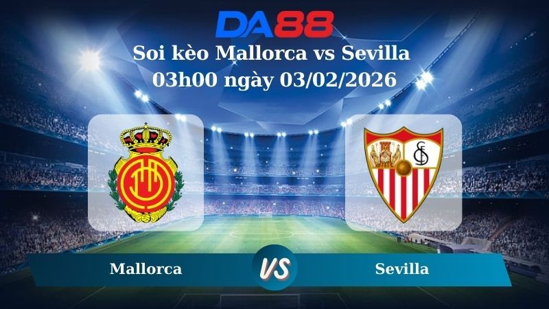 DA88 Nhận định soi kèo Mallorca vs Sevilla 03h00 ngày 03/02/2026 – La Liga