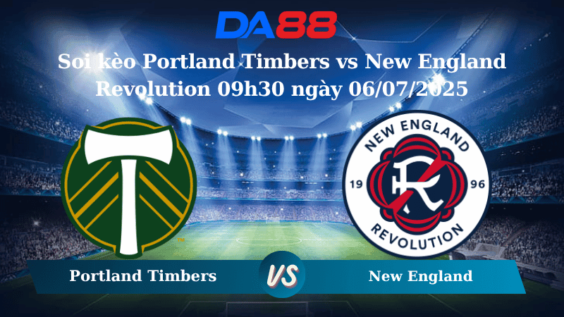 DA88 Nhận định soi kèo Portland Timbers vs New England Revolution 09h30 ngày 06/07/2025 - Nhà nghề Mỹ