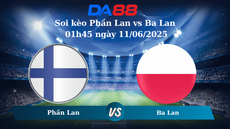 DA88 Nhận định soi kèo Phần Lan vs Ba Lan 01h45 ngày 11/06/2025 – Vòng loại World Cup 2026