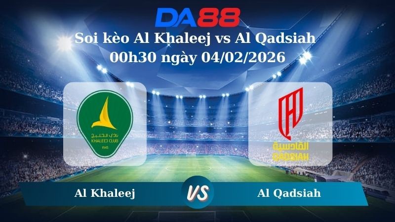 DA88 Nhận định soi kèo Al Khaleej vs Al Qadsiah 00h30 ngày 04/02/2026 – Saudi Pro League