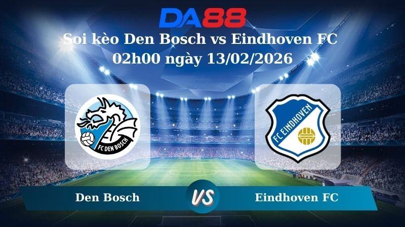 DA88 Nhận định soi kèo Den Bosch vs Eindhoven FC 02h00 ngày 13/02/2026 – Hạng 2 Hà Lan
