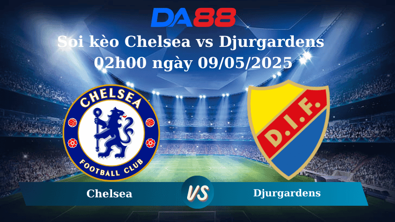 DA88 Nhận định soi kèo Chelsea vs Djurgardens 02h00 ngày 09/05/2025 - Conference League