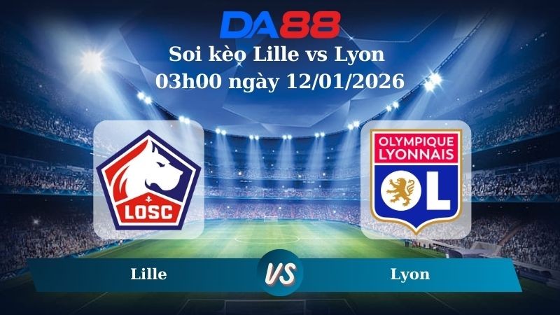 DA88 Nhận định soi kèo Lille vs Lyon 03h00 ngày 12/01/2026 – Cúp Quốc Gia Pháp