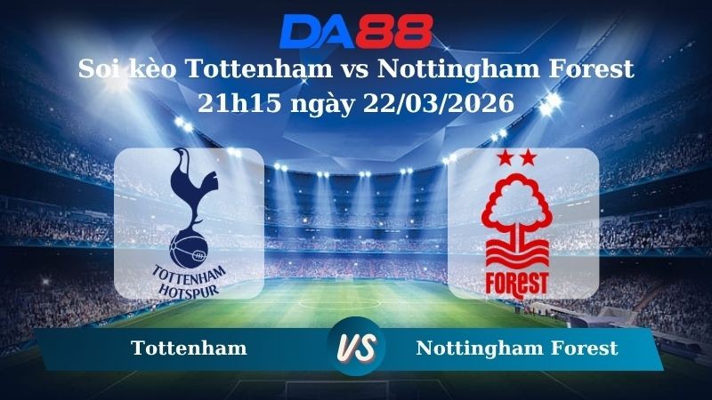 DA88 Nhận định soi kèo Tottenham vs Nottingham Forest 21h15 ngày 22/03/2026 – Ngoại hạng Anh