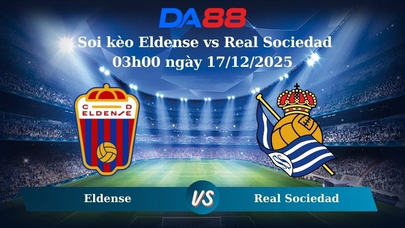 DA88 Nhận định soi kèo Eldense vs Real Sociedad 03h00 ngày 17/12/2025 – Cúp Nhà Vua Tây Ban Nha