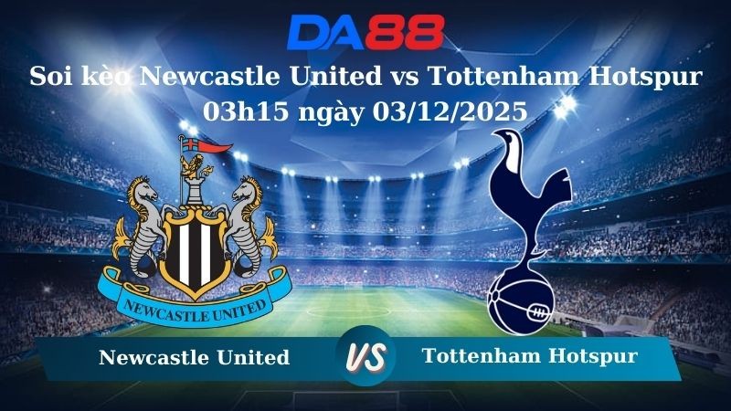 DA88 Nhận định soi kèo Newcastle United vs Tottenham Hotspur 03h15 ngày 03/12/2025 – Ngoại hạng Anh