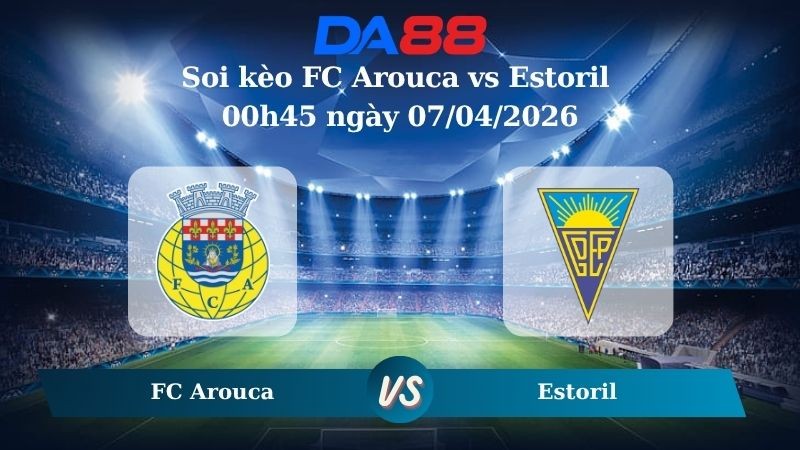 DA88 Nhận định soi kèo FC Arouca vs Estoril 00h45 ngày 07/04/2026 – VĐQG Bồ Đào Nha