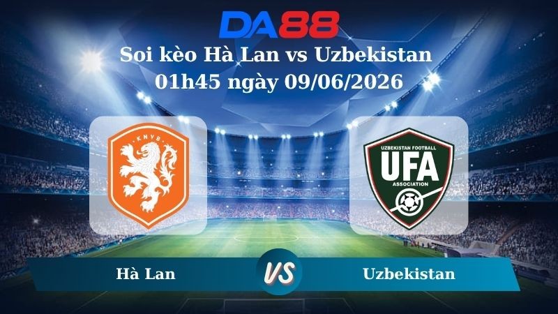 DA88 Nhận định soi kèo Hà Lan vs Uzbekistan 01h45 ngày 09/06/2026 – Trận Giao Hữu Quốc Tế