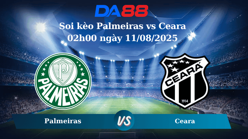 DA88 Nhận định soi kèo Palmeiras vs Ceara 02h00 ngày 11/08/2025 - VĐQG Brazil