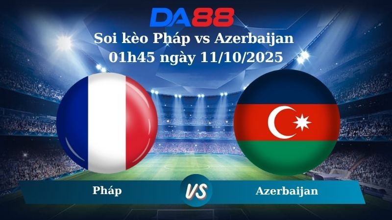 DA88 Nhận định soi kèo Pháp vs Azerbaijan 01h45 ngày 11/10/2025 – Vòng loại World Cup 2026