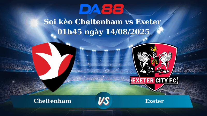 DA88 Nhận định soi kèo Cheltenham vs Exeter 01h45 ngày 14/08/2025 - Cúp Liên Đoàn Anh