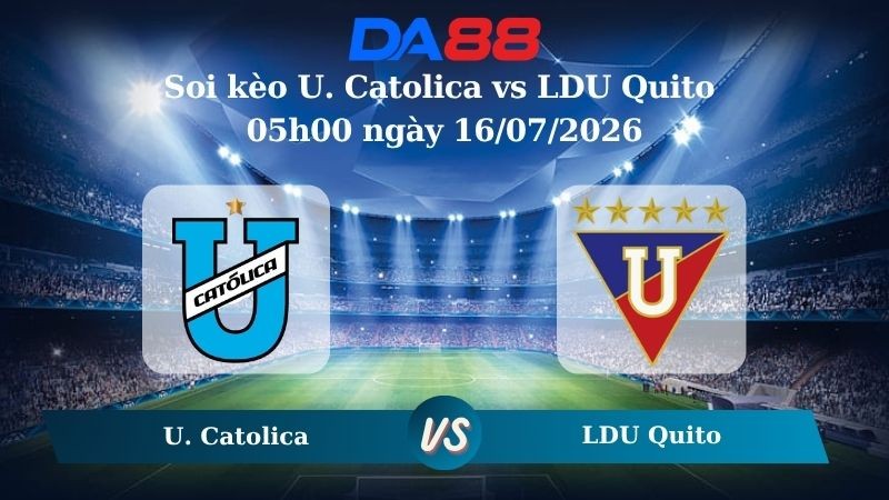 DA88 Nhận định soi kèo U. Catolica vs LDU Quito 05h00 ngày 16/07/2026 –  VĐQG Ecuador