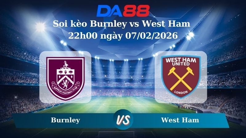 DA88 Nhận định soi kèo Burnley vs West Ham 22h00 ngày 07/02/2026 – Ngoại hạng Anh