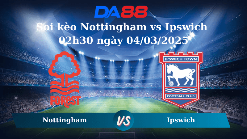 DA88 Nhận định soi kèo Nottingham vs Ipswich 02h30 ngày 04/03/2025 – FA Cup