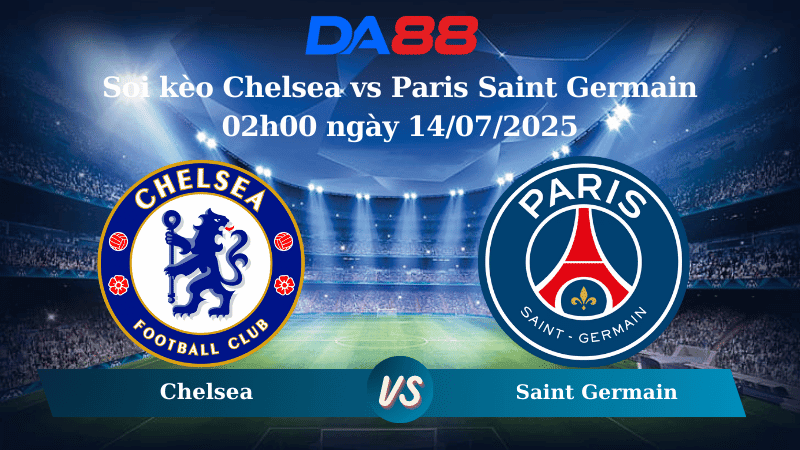 DA88 Nhận định soi kèo Chelsea vs Paris Saint Germain 02h00 ngày 14/07/2025 – FIFA Club World Cup 2025