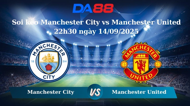 DA88 Nhận định soi kèo Manchester City vs Manchester United 22h30 ngày 14/09/2025 – Ngoại hạng Anh