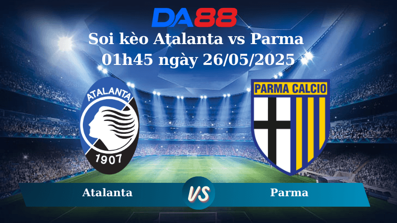 DA88 Nhận định soi kèo Atalanta vs Parma 01h45 ngày 26/05/2025 - Serie A