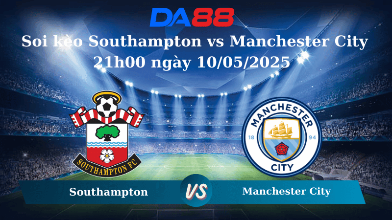 DA88 Nhận định soi kèo Southampton vs Manchester City 21h00 ngày 10/05/2025 – Ngoại hạng Anh