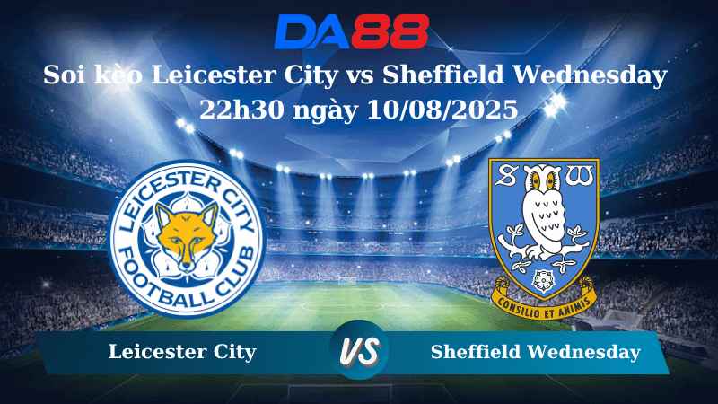 DA88 Nhận định soi kèo Leicester City vs Sheffield Wednesday 22h30 ngày 10/08/2025 – Hạng nhất Anh