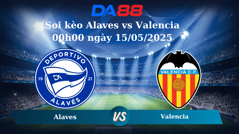 DA88 Nhận định soi kèo Alaves vs Valencia 00h00 ngày 15/05/2025 – La Liga