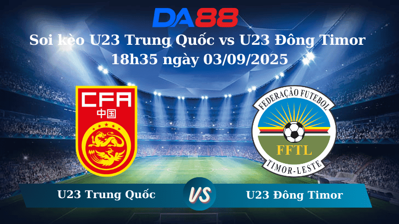 DA88 Nhận định soi kèo U23 Trung Quốc vs U23 Đông Timor 18h35 ngày 03/09/2025 - Vòng loại U23 châu Á 2025