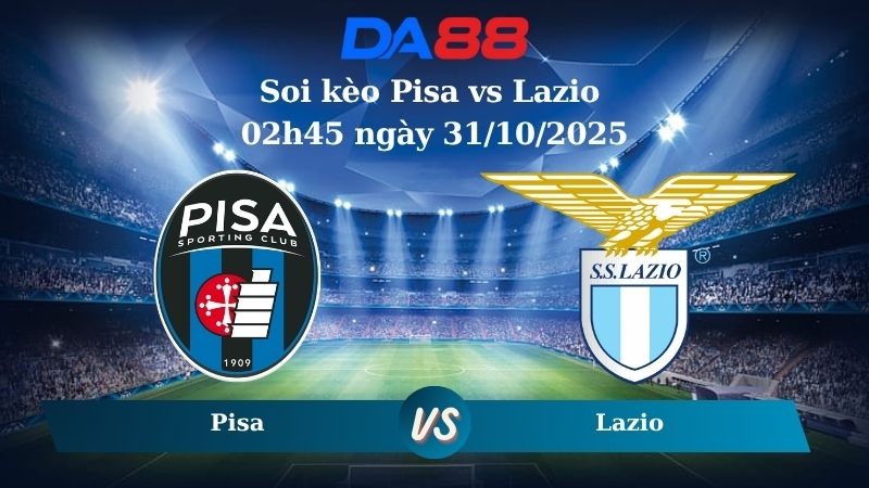DA88 Nhận định soi kèo Pisa vs Lazio 02h45 ngày 31/10/2025 - Serie A