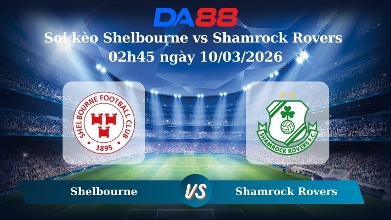 DA88 Nhận định soi kèo Shelbourne vs Shamrock Rovers 02h45 ngày 10/03/2026 – VĐQG Ireland