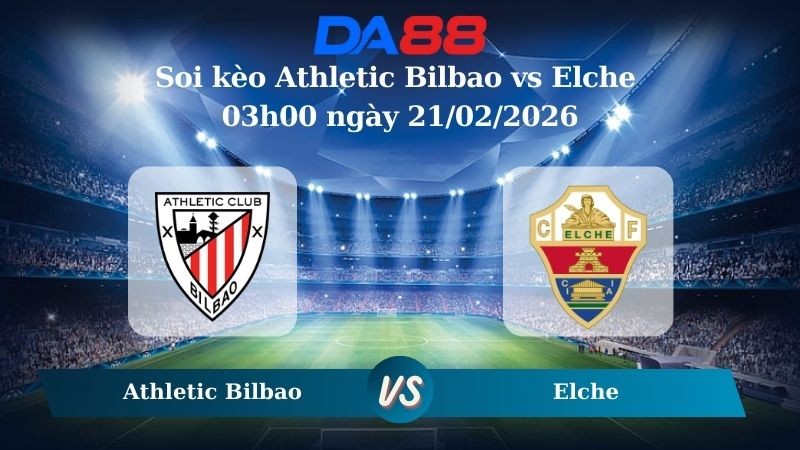 DA88 Nhận định soi kèo Athletic Bilbao vs Elche 03h00 ngày 21/02/2026 – La Liga