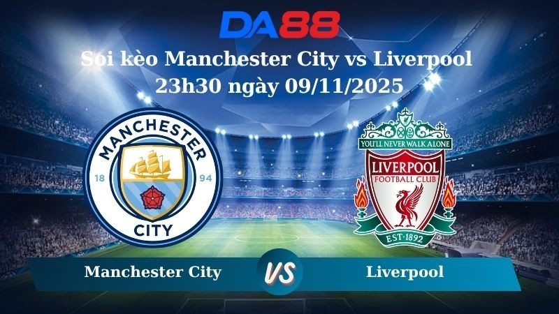 DA88 Nhận định soi kèo Manchester City vs Liverpool 23h30 ngày 09/11/2025 - Ngoại hạng Anh