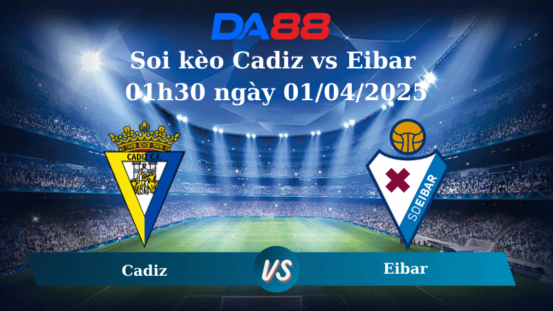 DA88 Nhận định soi kèo Cadiz vs Eibar 01h30 ngày 01/04/2025 - Hạng 2 Tây Ban Nha