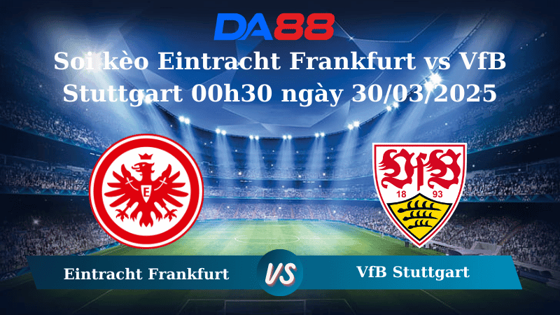 DA88 Nhận định soi kèo Eintracht Frankfurt vs VfB Stuttgart 00h30 ngày 30/03/2025 – Bundesliga