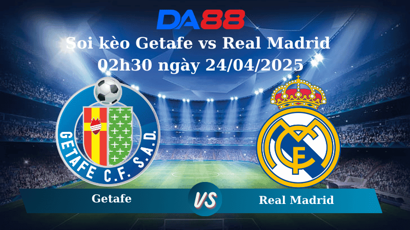 DA88 Nhận định soi kèo Getafe vs Real Madrid 02h30 ngày 24/04/2025 – La Liga