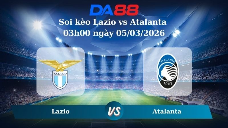 DA88 Nhận định soi kèo Lazio vs Atalanta 03h00 ngày 05/03/2026 – Coppa Iialia