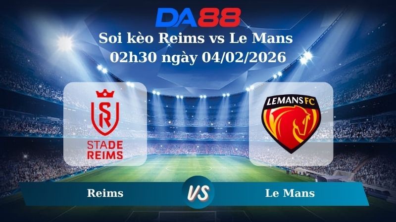 DA88 Nhận định soi kèo Reims vs Le Mans 02h30 ngày 04/02/2026 – Cúp Quốc Gia Pháp