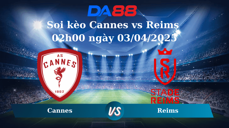 DA88 Nhận định soi kèo Cannes vs Reims 02h00 ngày 03/04/2025 - Cúp Quốc Gia Pháp