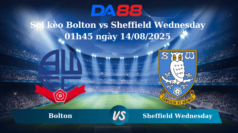 DA88 Nhận định soi kèo Bolton vs Sheffield Wednesday 01h45 ngày 14/08/2025 - Cúp Liên Đoàn Anh
