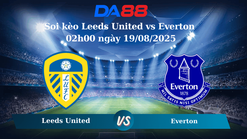 DA88 Nhận định soi kèo Leeds United vs Everton 02h00 ngày 19/08/2025 – Ngoại hạng Anh