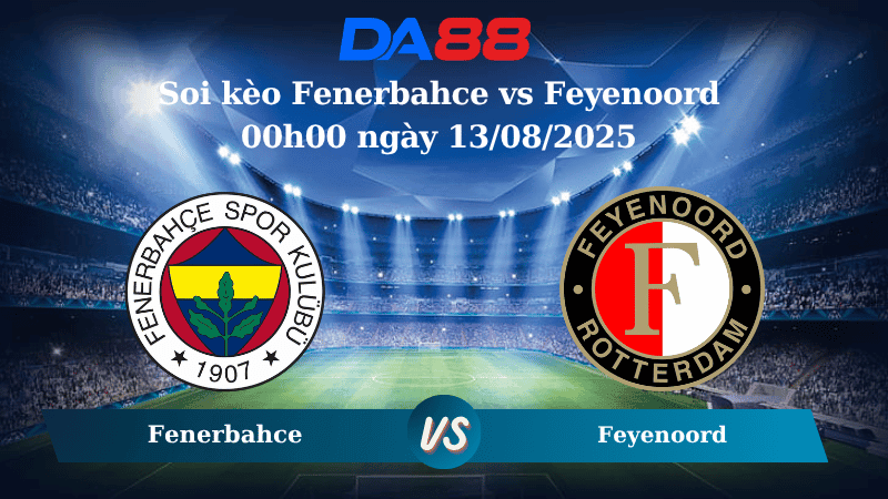 DA88 Nhận định soi kèo Fenerbahce vs Feyenoord 00h00 ngày 13/08/2025 – Vòng loại Champions League