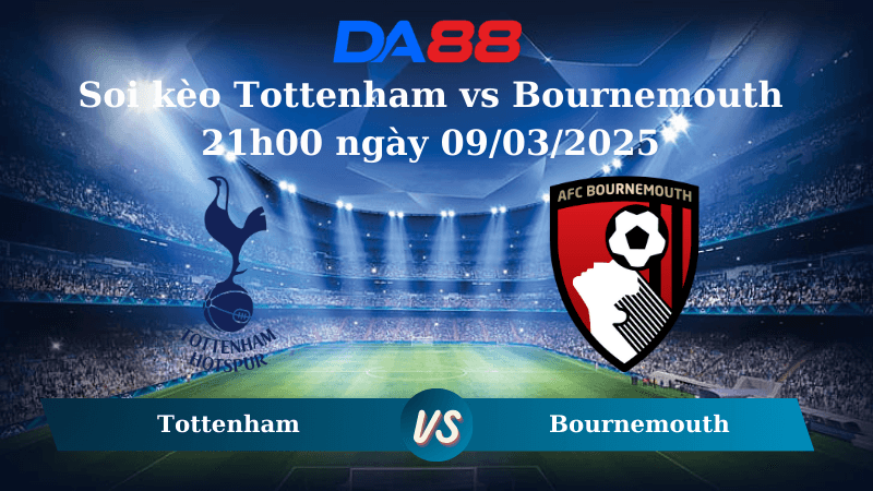 DA88 Nhận định soi kèo Tottenham vs Bournemouth 21h00 ngày 09/03/2025 – Ngoại hạng Anh