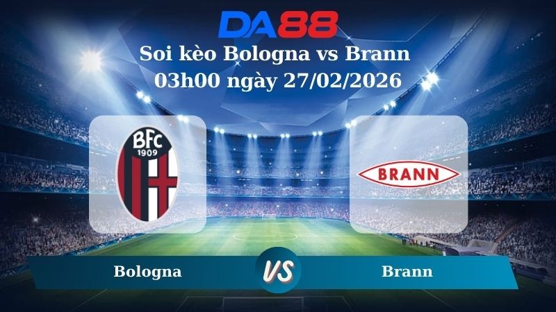 DA88 Nhận định soi kèo Bologna vs Brann 03h00 ngày 27/02/2026 – Europa League