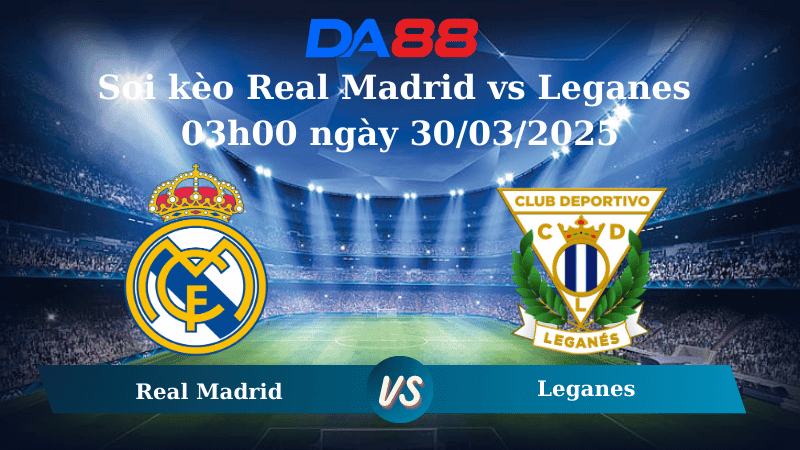 DA88 Nhận định soi kèo Real Madrid vs Leganes 03h00 ngày 30/03/2025 - La Liga